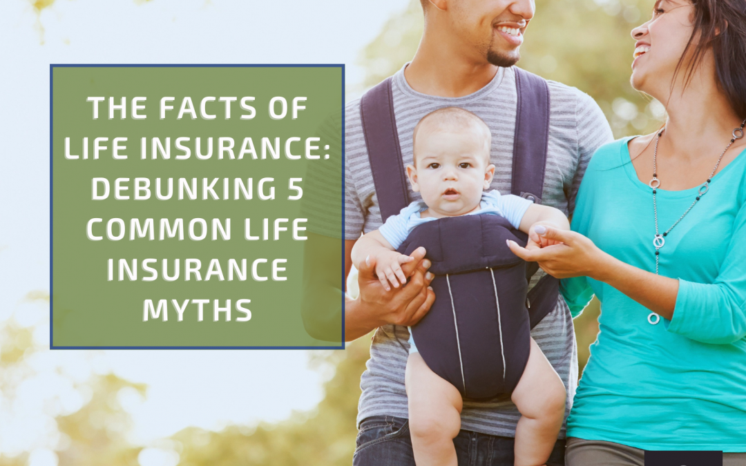 The Facts of Life Insurance: Debunking 5 Common Life Insurance Myths