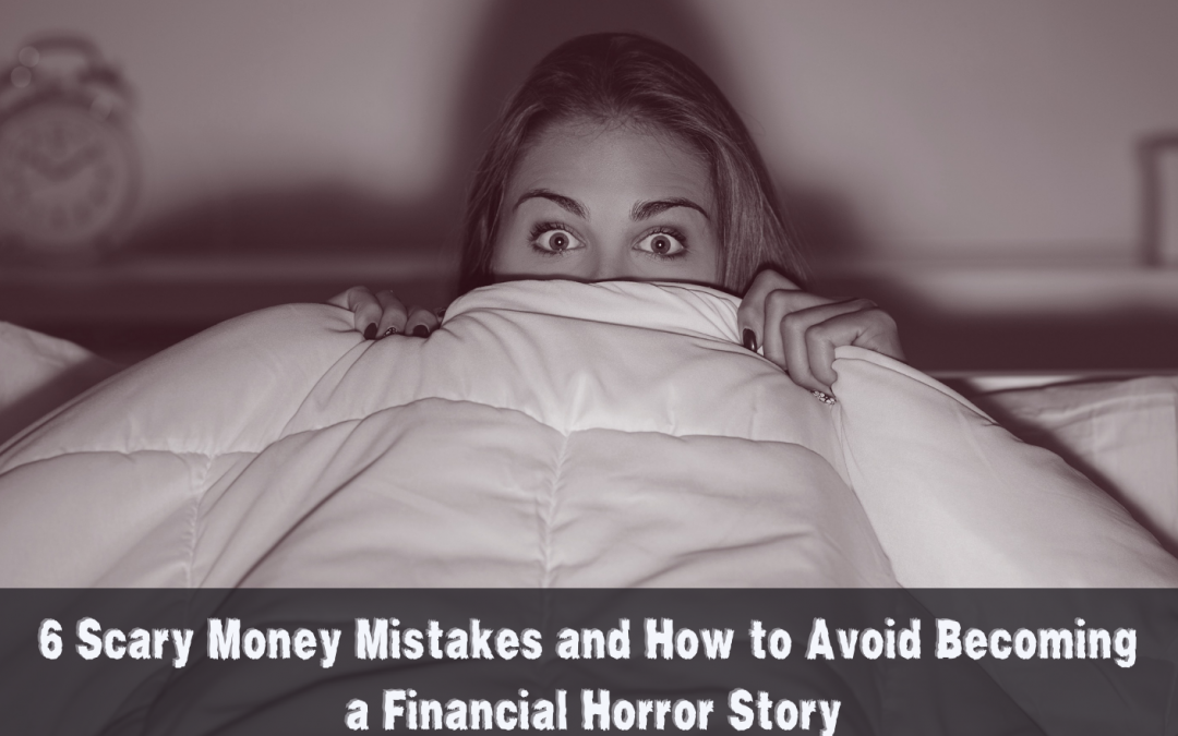 6 Scary Money Mistakes and How to Avoid Becoming a Financial Horror Story